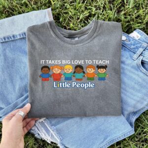 It Takes Big Love to Teach Little People Shirt | Teacher Tee | Preschool Teacher Gift | Kindergarten Teacher Shirt